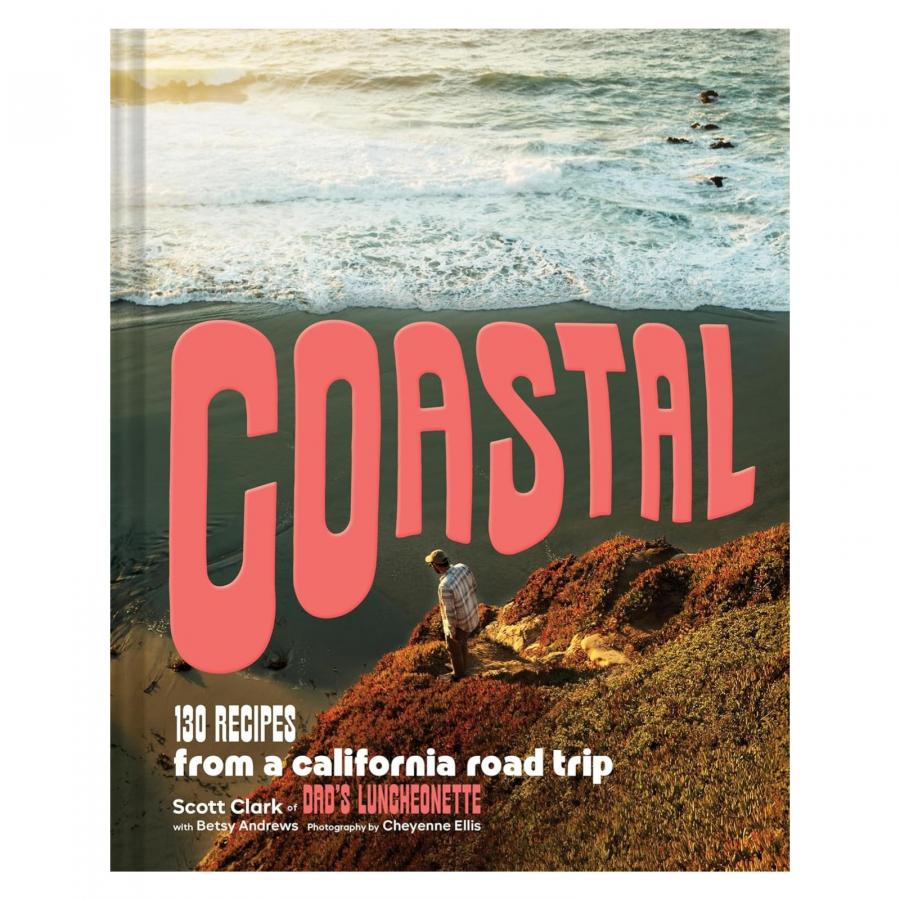Coastal: California Living and Cooking, Captured in a Cookbook Coastal: California Living and Cooking, Captured in a Cookbook
